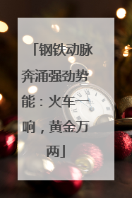 钢铁动脉奔涌强劲势能：火车一响，黄金万两