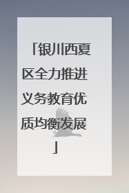 银川西夏区全力推进义务教育优质均衡发展