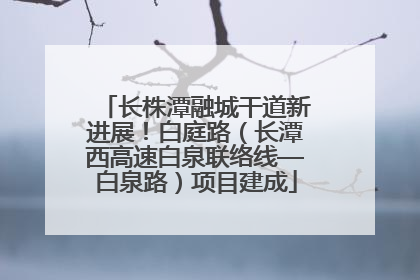 长株潭融城干道新进展！白庭路（长潭西高速白泉联络线—白泉路）项目建成