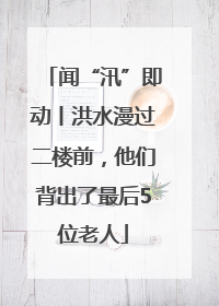 闻“汛”即动丨洪水漫过二楼前，他们背出了最后5位老人