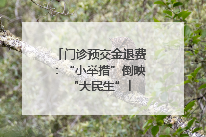 门诊预交金退费：“小举措”倒映“大民生”