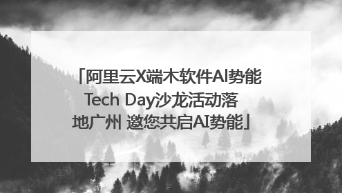 阿里云X端木软件Al势能Tech Day沙龙活动落地广州 邀您共启AI势能