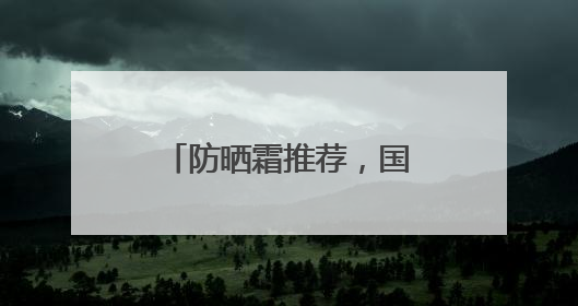 防晒霜推荐，国货防晒适合各种肤质，口碑不俗！
