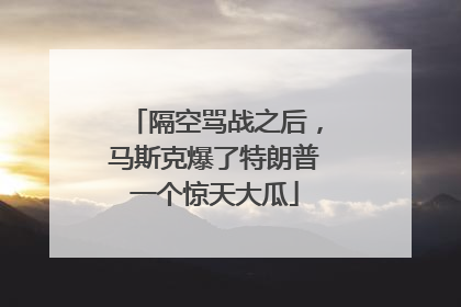 隔空骂战之后，马斯克爆了特朗普一个惊天大瓜