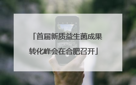 首届新质益生菌成果转化峰会在合肥召开