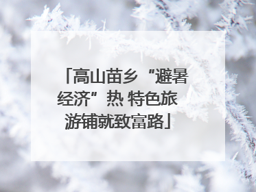 高山苗乡“避暑经济”热 特色旅游铺就致富路
