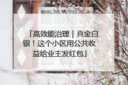 高效能治理｜真金白银！这个小区用公共收益给业主发红包