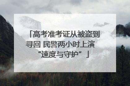 高考准考证从被盗到寻回 民警两小时上演 “速度与守护”