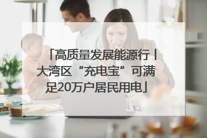 高质量发展能源行丨大湾区“充电宝”可满足20万户居民用电