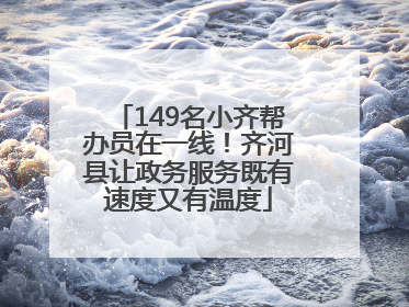 149名小齐帮办员在一线！齐河县让政务服务既有速度又有温度