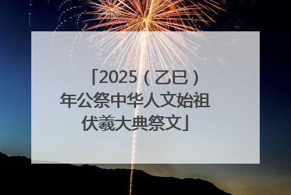 2025（乙巳）年公祭中华人文始祖伏羲大典祭文