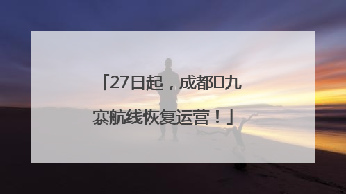 27日起，成都⇋九寨航线恢复运营！