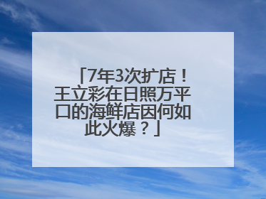 7年3次扩店！王立彩在日照万平口的海鲜店因何如此火爆？