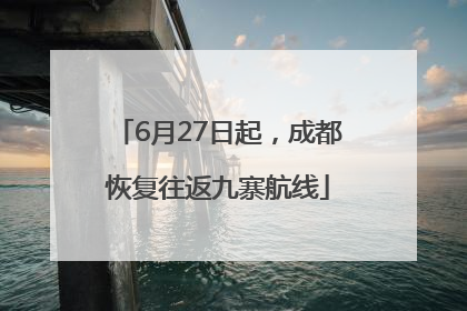 6月27日起，成都恢复往返九寨航线