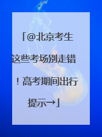@北京考生 这些考场别走错！高考期间出行提示→