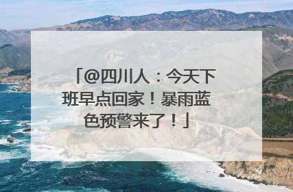 @四川人：今天下班早点回家！暴雨蓝色预警来了！