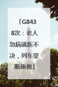 G8438次：老人急病就医不决，列车果断施救